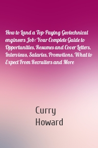 How to Land a Top-Paying Geotechnical engineers Job: Your Complete Guide to Opportunities, Resumes and Cover Letters, Interviews, Salaries, Promotions, What to Expect From Recruiters and More