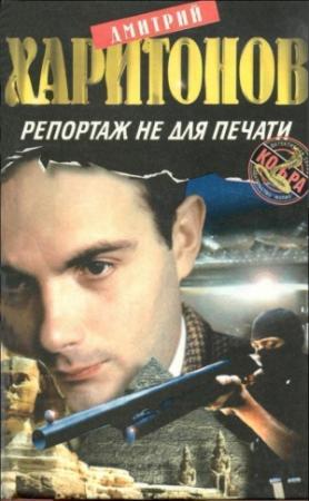Обложка книги «Репортаж не для печати» — Дмитрий Харитонов