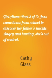 Girl Alone: Part 3 of 3: Joss came home from school to discover her father’s suicide. Angry and hurting, she’s out of control.