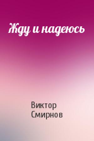 Обложка книги «Жду и надеюсь» — Виктор Васильевич Смирнов