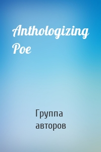 Anthologizing Poe