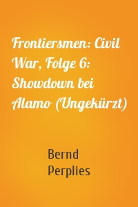 Frontiersmen: Civil War, Folge 6: Showdown bei Alamo (Ungekürzt)