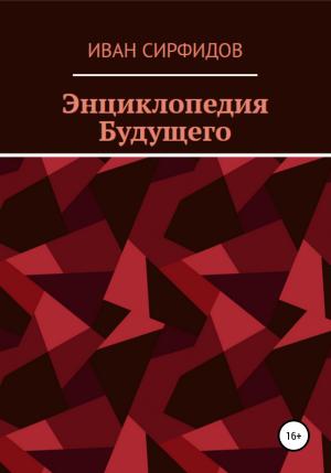 Обложка книги «Энциклопедия будущего» — Иван Сирфидов