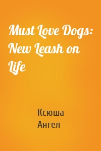 Must Love Dogs: New Leash on Life