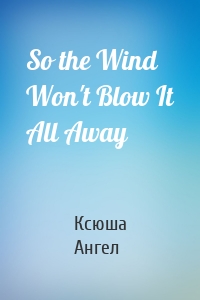 So the Wind Won't Blow It All Away