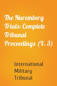 The Nuremberg Trials: Complete Tribunal Proceedings (V. 3)