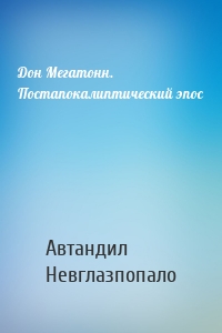 Дон Мегатонн. Постапокалиптический эпос