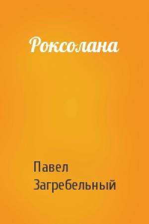 Обложка книги «Роксолана» — Павел Архипович Загребельный