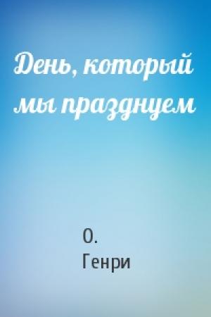 Обложка книги «День, который мы празднуем» — О. Генри