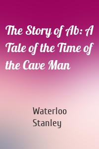 The Story of Ab: A Tale of the Time of the Cave Man