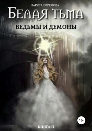 Обложка книги «Белая тьма: ведьмы и демоны. Книга 2» — Лариса Ефремова