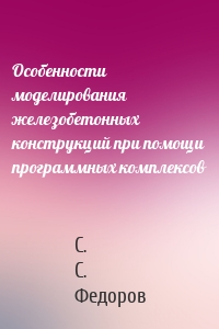 Особенности моделирования железобетонных конструкций при помощи программных комплексов