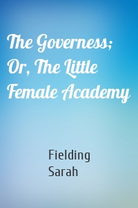 The Governess; Or, The Little Female Academy