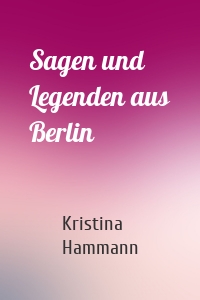Sagen und Legenden aus Berlin