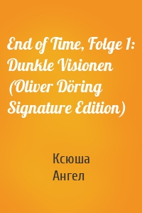 End of Time, Folge 1: Dunkle Visionen (Oliver Döring Signature Edition)