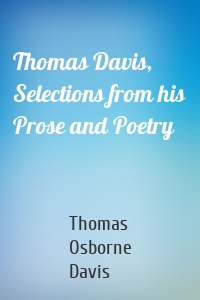 Thomas Davis, Selections from his Prose and Poetry