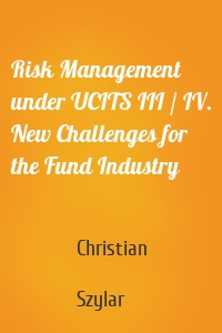 Risk Management under UCITS III / IV. New Challenges for the Fund Industry