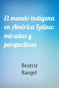 El mundo indígena en América Latina: miradas y perspectivas