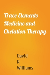 Trace Elements Medicine and Chelation Therapy