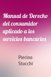 Manual de Derecho del consumidor aplicado a los servicios bancarios