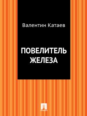Обложка книги «Повелитель железа» — Валентин Катаев