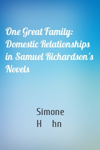 One Great Family: Domestic Relationships in Samuel Richardson's Novels