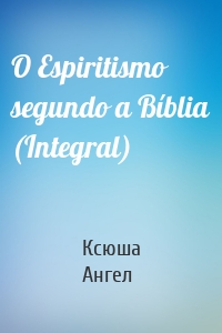 O Espiritismo segundo a Bíblia (Integral)