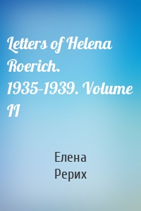 Letters of Helena Roerich. 1935–1939. Volume II