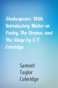 Shakespeare, With Introductory Matter on Poetry, The Drama, and The Stage by S.T. Coleridge