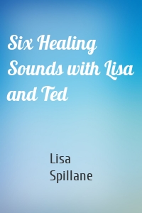 Six Healing Sounds with Lisa and Ted