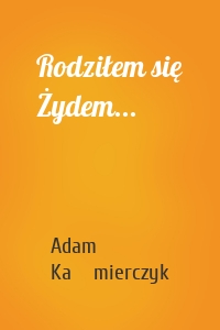 Rodziłem się Żydem...