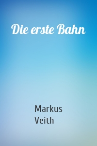 Die erste Bahn