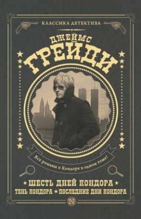 Обложка книги «Шесть дней Кондора. Тень Кондора. Последние дни Кондора» — Джеймс Грейди
