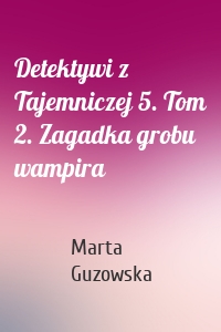 Detektywi z Tajemniczej 5. Tom 2. Zagadka grobu wampira