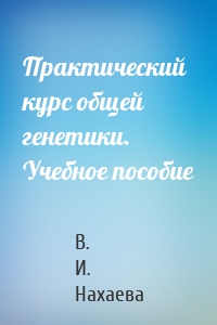 Практический курс общей генетики. Учебное пособие
