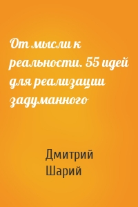 От мысли к реальности. 55 идей для реализации задуманного