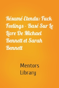 Résumé Etendu: Fuck Feelings - Basé Sur Le Livre De Michael Bennett et Sarah Bennett