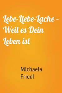 Lebe-Liebe-Lache – Weil es Dein Leben ist