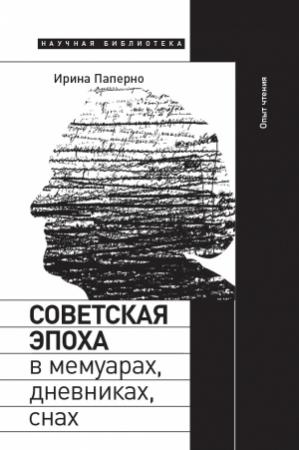 Обложка книги «Советская эпоха в мемуарах, дневниках, снах. Опыт чтения» — Ирина Паперно