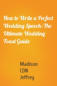 How to Write a Perfect Wedding Speech: The Ultimate Wedding Toast Guide