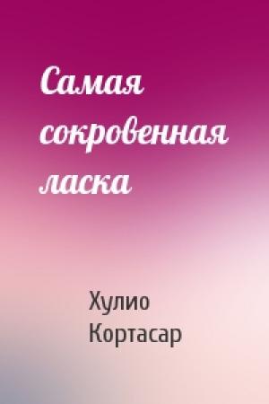 Обложка книги «Самая сокровенная ласка» — Хулио Кортасар