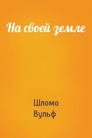 Обложка книги «На своей земле» — Шломо Вульф