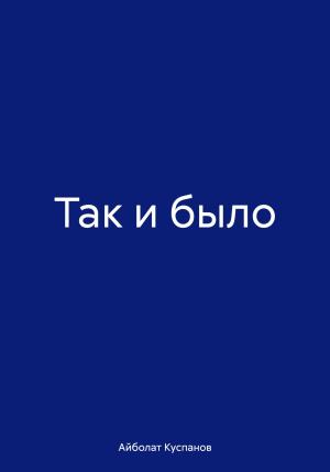 Обложка книги «Так и было» — Айболат Куспанов