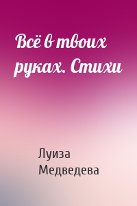 Всё в твоих руках. Стихи