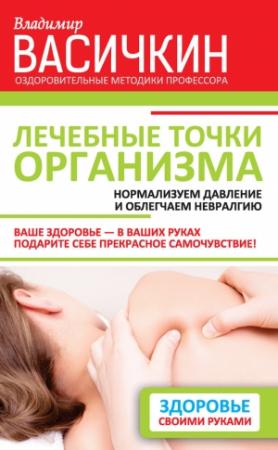 Обложка книги «Лечебные точки организма: нормализуем давление и облегчаем невралгию» — Владимир Васичкин