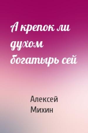 Обложка книги «А крепок ли духом богатырь сей» — Алексей Михин
