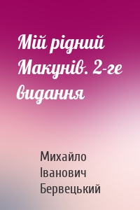 Мій рідний Макунів. 2-ге видання