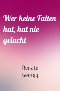 Wer keine Falten hat, hat nie gelacht