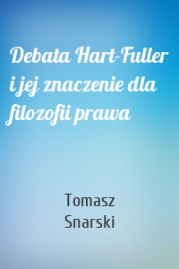 Debata Hart-Fuller i jej znaczenie dla filozofii prawa