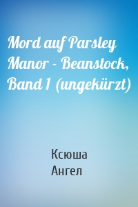 Mord auf Parsley Manor - Beanstock, Band 1 (ungekürzt)